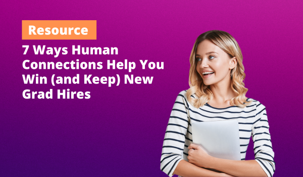7 Ways Human Connections Help You Win (and Keep) New Grad Hires (1)
